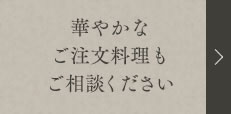 華やかなご注文料理もご相談ください