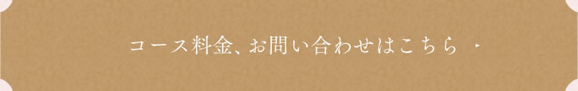 コース料金、お問い合わせはこちら
